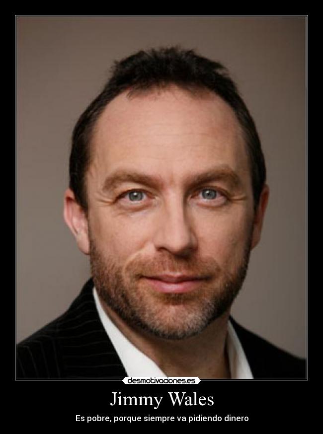 Jimmy Wales - Es pobre, porque siempre va pidiendo dinero