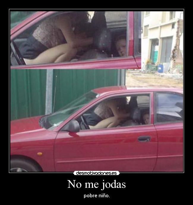 No me jodas - pobre niño.