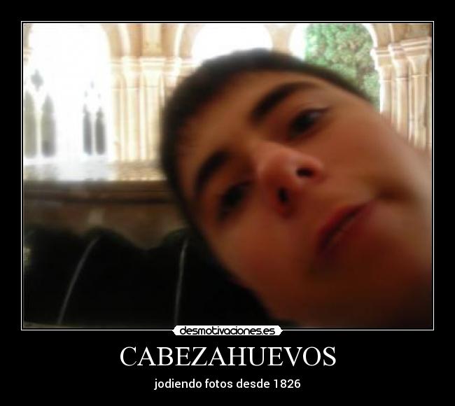 CABEZAHUEVOS - jodiendo fotos desde 1826