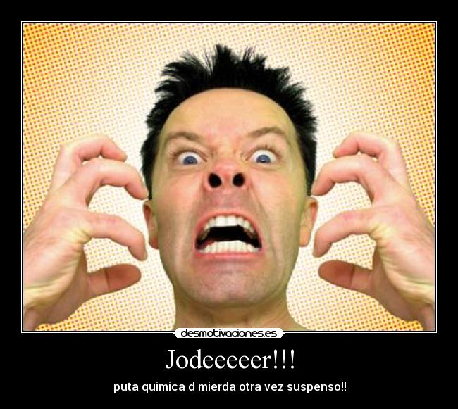 Jodeeeeer!!! - puta quimica d mierda otra vez suspenso!!