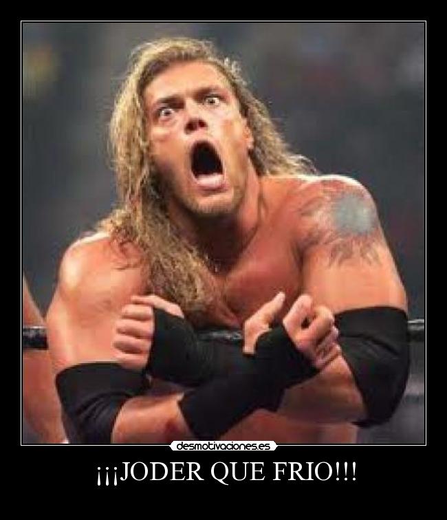 carteles joder que frio edge smackdown raw wwe hielate frio pringao xdd kun yeyo desmotivaciones