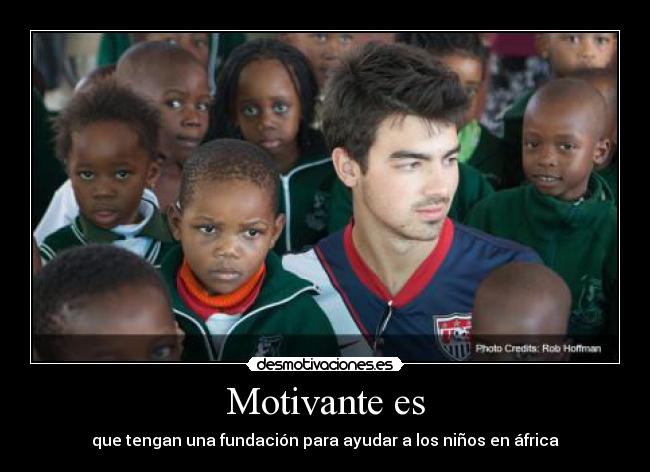 Motivante es - que tengan una fundación para ayudar a los niños en áfrica