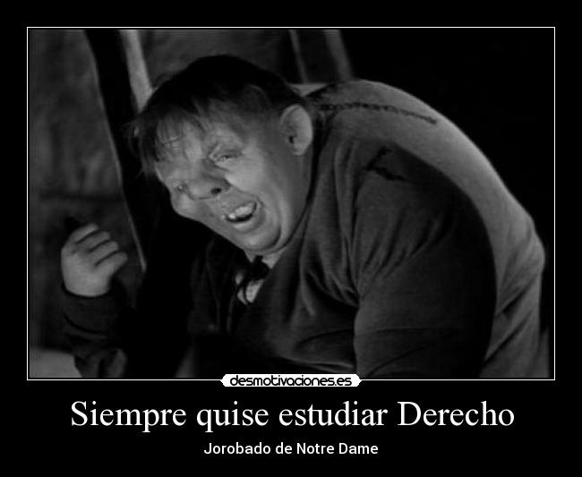 Siempre quise estudiar Derecho - Jorobado de Notre Dame