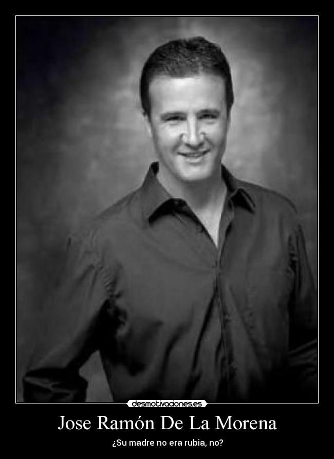 Jose Ramón De La Morena - ¿Su madre no era rubia, no?