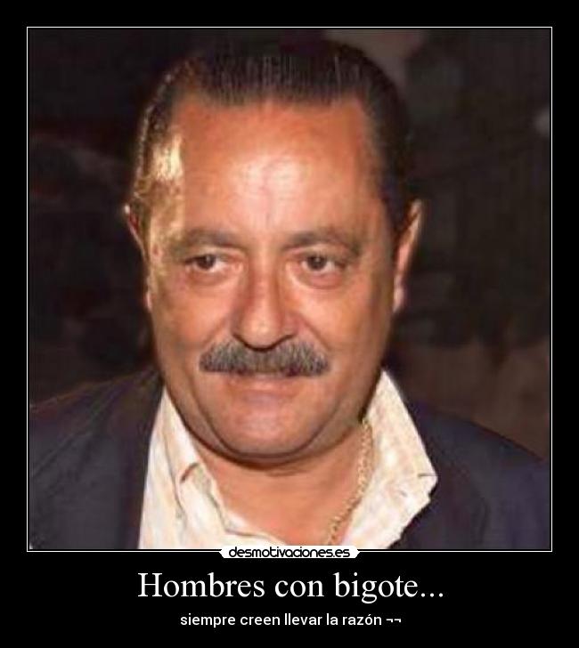 Hombres con bigote... - siempre creen llevar la razón ¬¬
