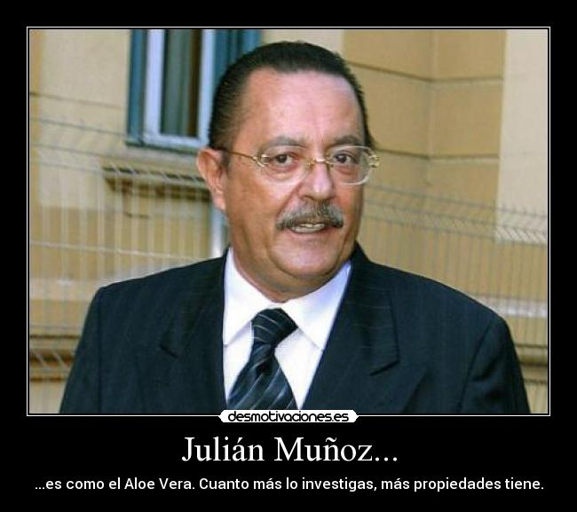 Julián Muñoz... - ...es como el Aloe Vera. Cuanto más lo investigas, más propiedades tiene.