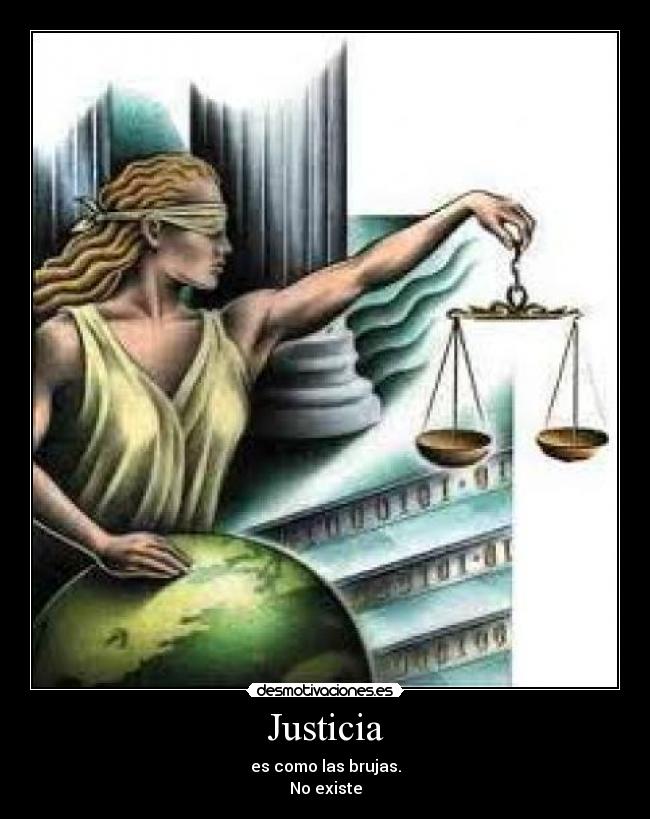 Justicia - es como las brujas.
No existe