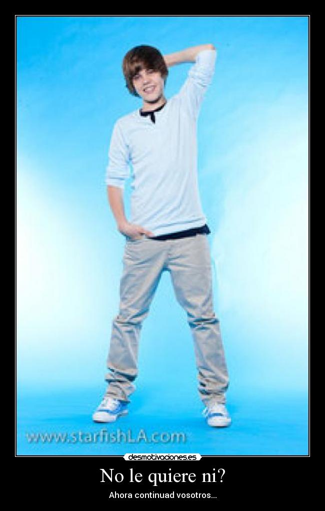 No le quiere ni? -