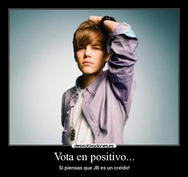 Vota en positivo... - Si piensas que JB es un creído!