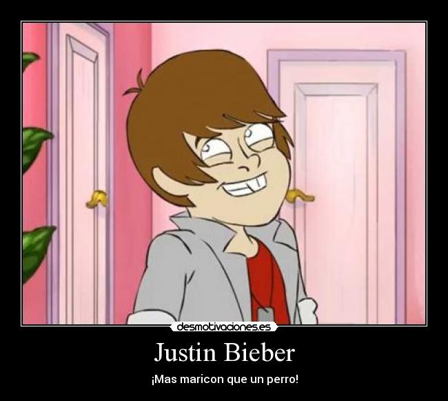 Justin Bieber - ¡Mas maricon que un perro!