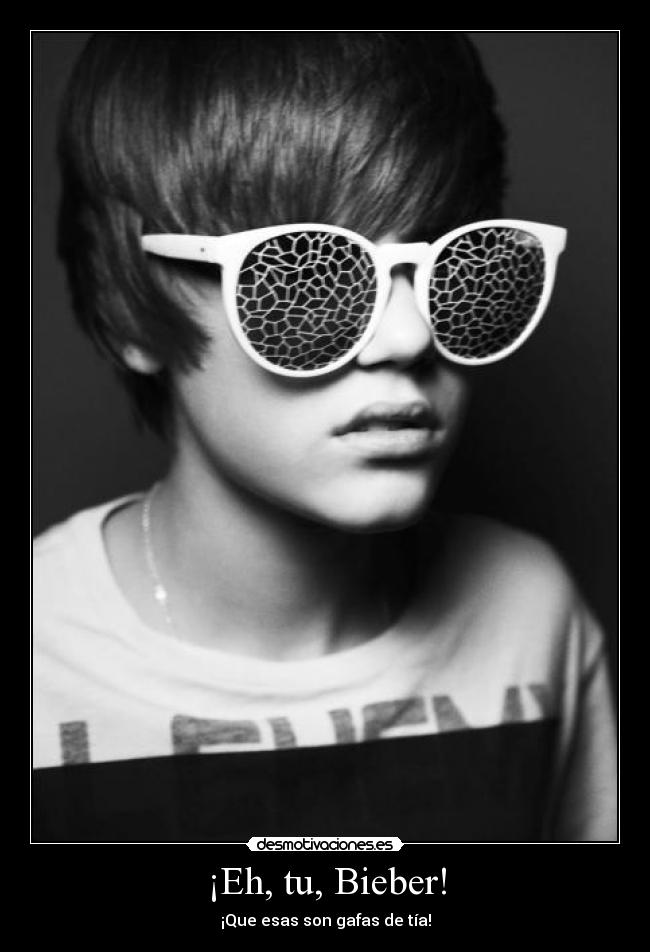 ¡Eh, tu, Bieber! - ¡Que esas son gafas de tía!
