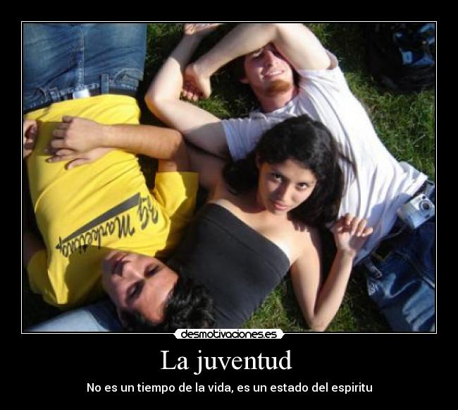 La juventud - No es un tiempo de la vida, es un estado del espiritu