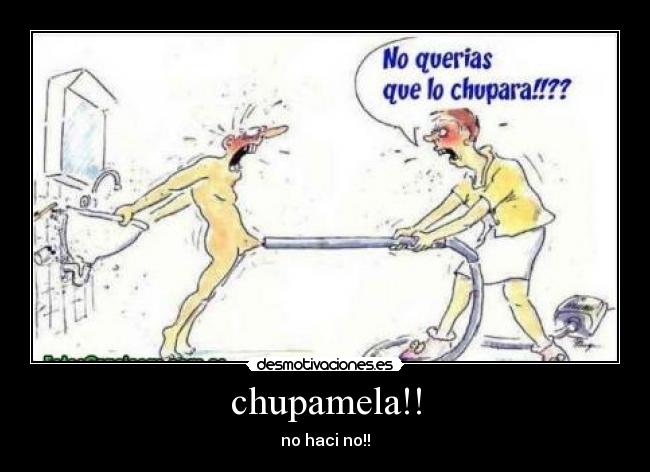 chupamela!! -