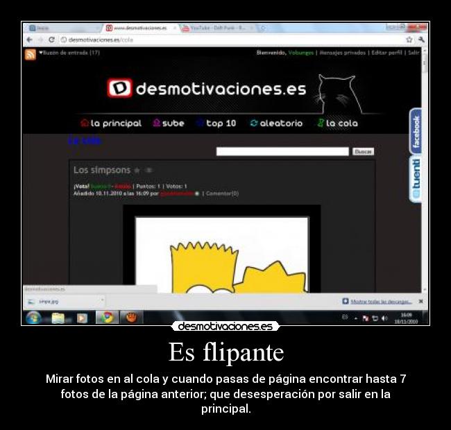 Es flipante - Mirar fotos en al cola y cuando pasas de página encontrar hasta 7
fotos de la página anterior; que desesperación por salir en la
principal.