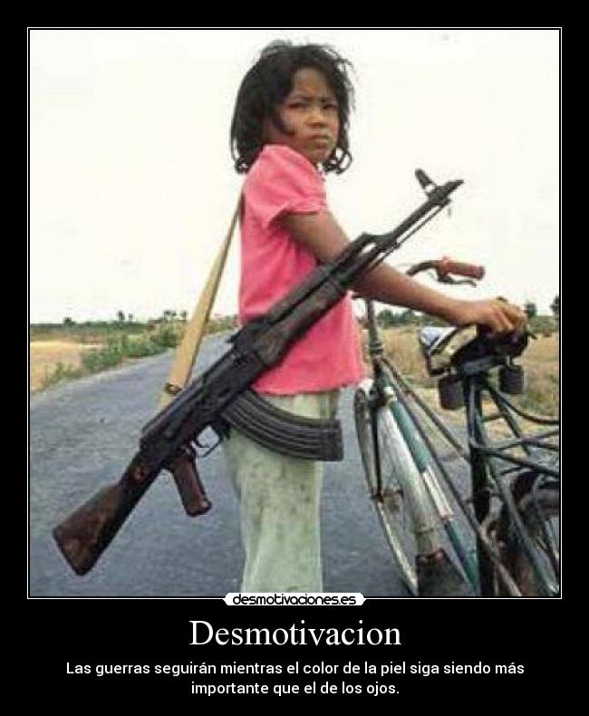 Desmotivacion - Las guerras seguirán mientras el color de la piel siga siendo más
importante que el de los ojos.