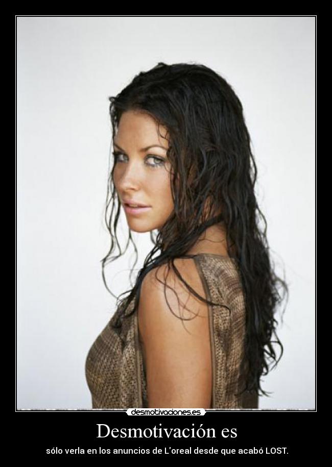 Desmotivación es -  sólo verla en los anuncios de Loreal desde que acabó LOST.