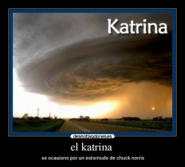 el katrina - se ocasiono por un estornudo de chuck norris