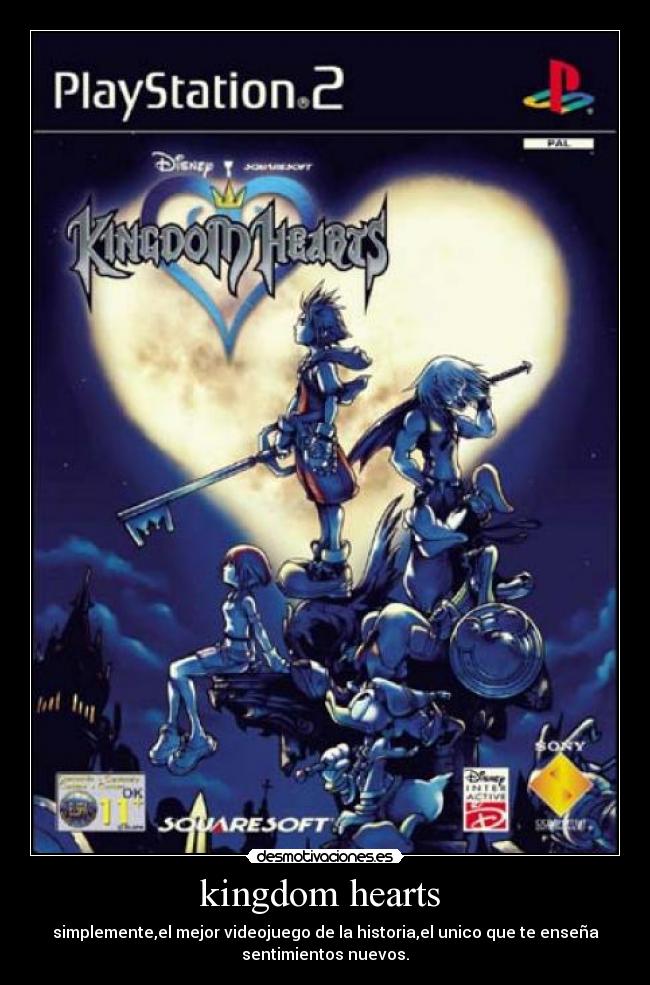 kingdom hearts - simplemente,el mejor videojuego de la historia,el unico que te enseña
sentimientos nuevos.