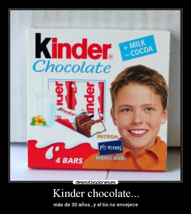 Kinder chocolate... - más de 30 años...y el tio no envejece