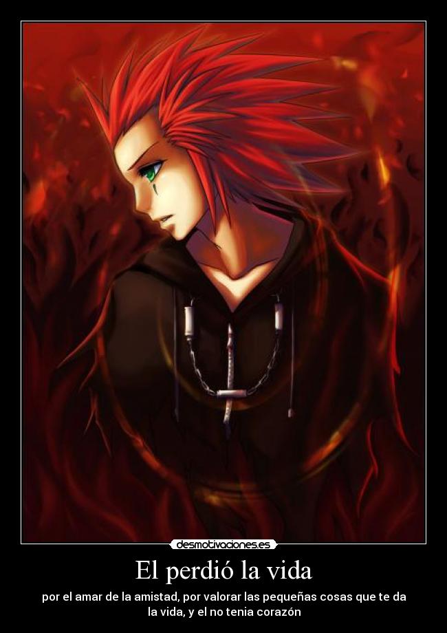 El perdió la vida - por el amar de la amistad, por valorar las pequeñas cosas que te da
la vida, y el no tenia corazón