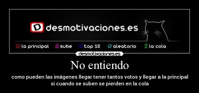 No entiendo - como pueden las imágenes llegar tener tantos votos y llegar a la principal
si cuando se suben se pierden en la cola