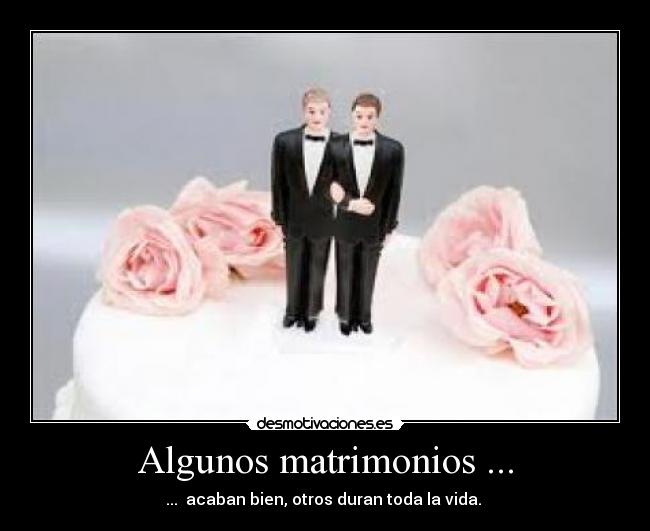 Algunos matrimonios ... - ...  acaban bien, otros duran toda la vida. 