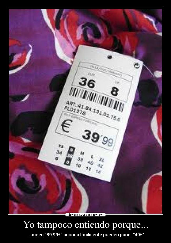 Yo tampoco entiendo porque... - ...ponen 39,99€ cuando fácilmente pueden poner 40€