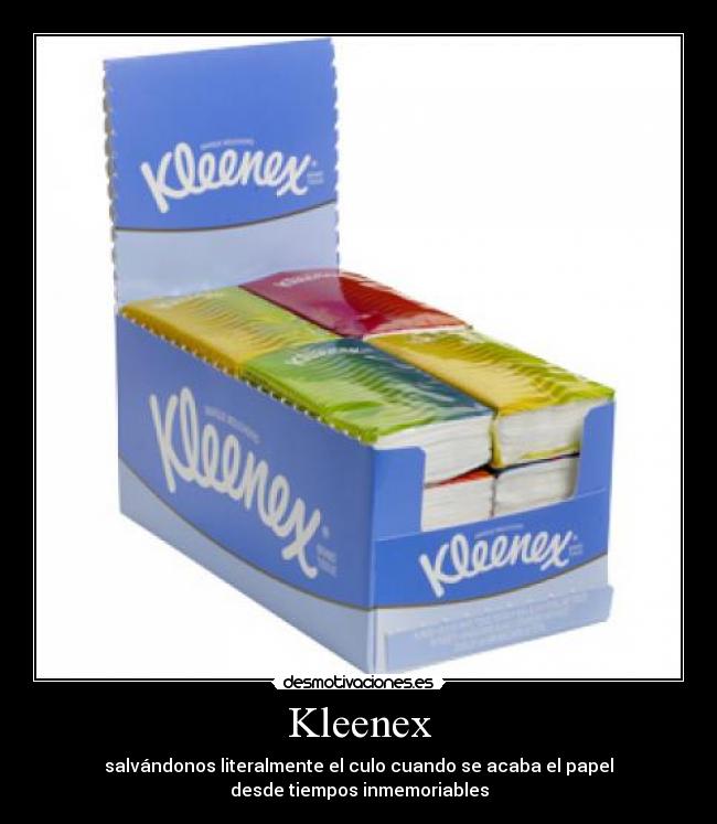Kleenex - salvándonos literalmente el culo cuando se acaba el papel
desde tiempos inmemoriables