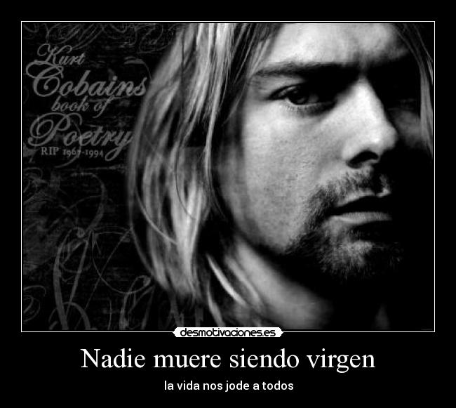 carteles kurt cobain frase nadie muere siendo virgen vida nos jode todos desmotivaciones