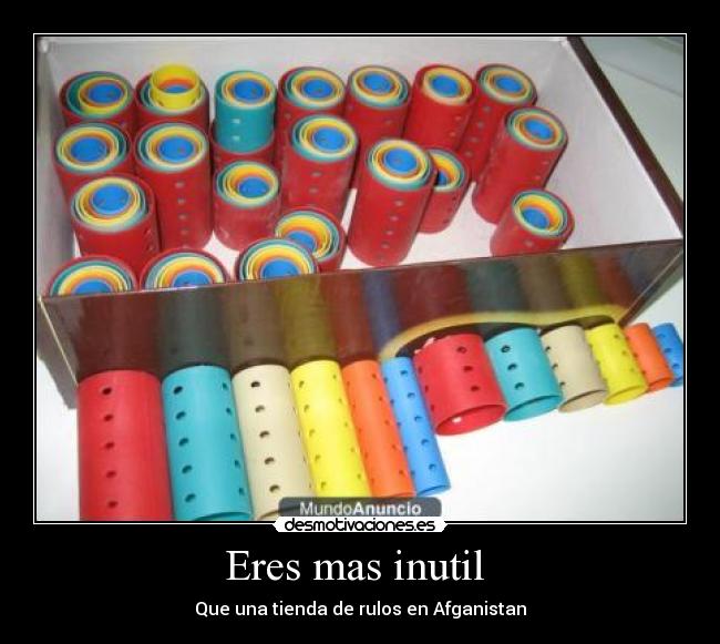 Eres mas inutil - Que una tienda de rulos en Afganistan