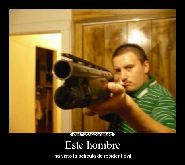 Este hombre - ha visto la pelicula de resident evil
