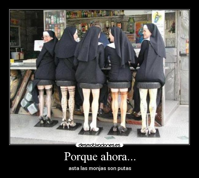 Porque ahora... - asta las monjas son putas