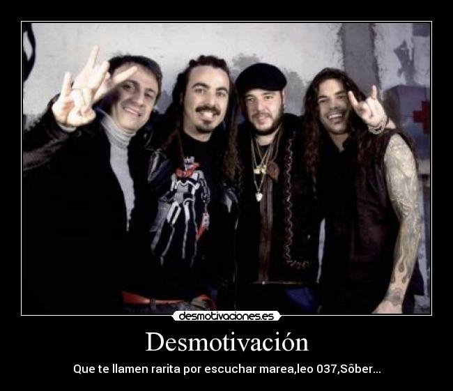 Desmotivación - Que te llamen rarita por escuchar marea,leo 037,Sôber...