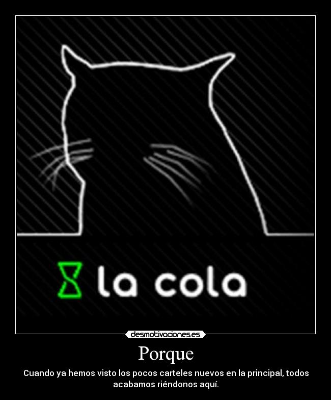 Porque - Cuando ya hemos visto los pocos carteles nuevos en la principal, todos
acabamos riéndonos aquí.