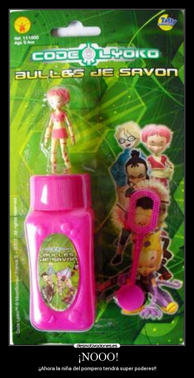 ¡NOOO! - ¡¡Ahora la niña del pompero tendrá super poderes!!