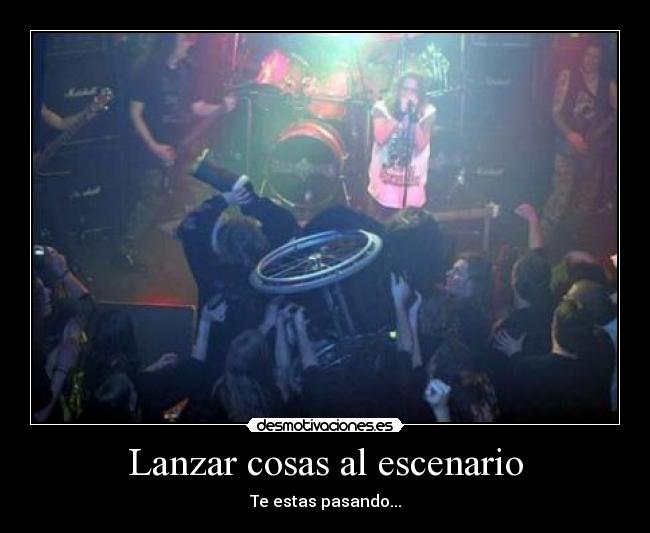 Lanzar cosas al escenario - Te estas pasando...