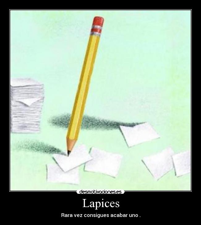 Lapices - Rara vez consigues acabar uno .