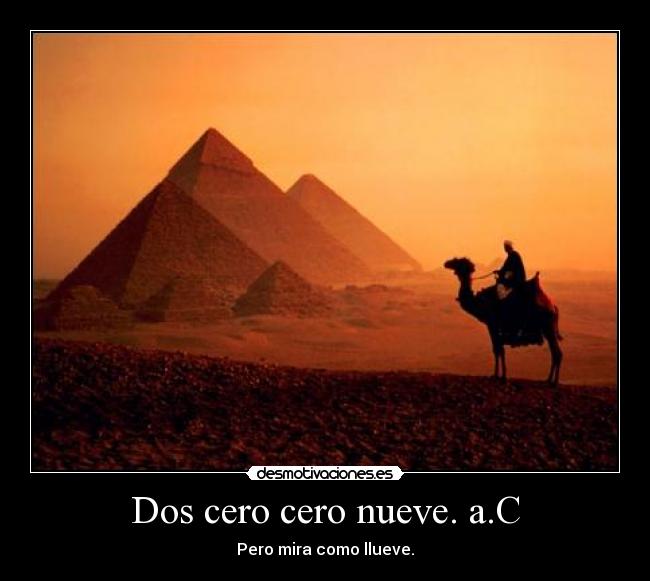 Dos cero cero nueve. a.C - Pero mira como llueve.