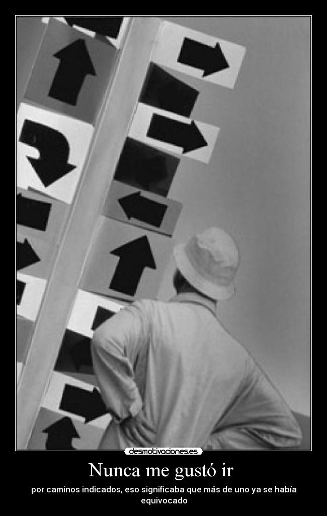 Nunca me gustó ir - por caminos indicados, eso significaba que más de uno ya se había equivocado