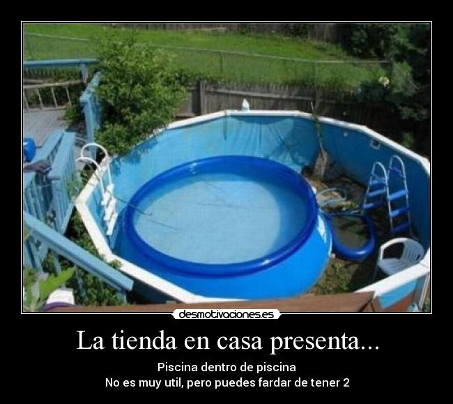 La tienda en casa presenta... - Piscina dentro de piscina
No es muy util, pero puedes fardar de tener 2
