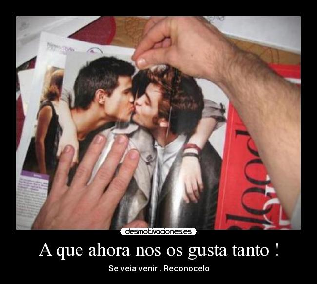 A que ahora nos os gusta tanto ! -