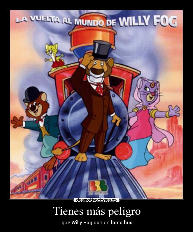 Tienes más peligro - que Willy Fog con un bono bus