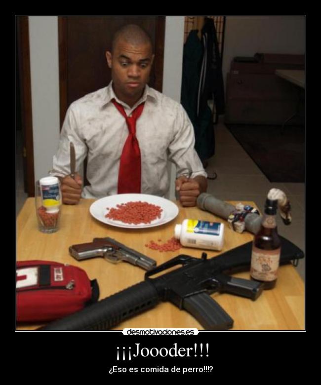 ¡¡¡Joooder!!! - ¿Eso es comida de perro!!!?