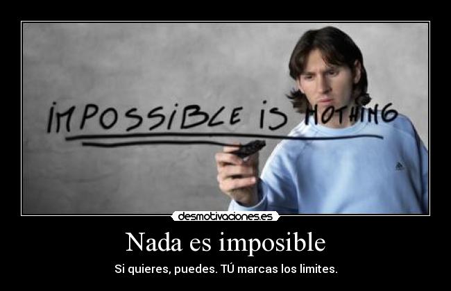 Nada es imposible - Si quieres, puedes. TÚ marcas los limites.