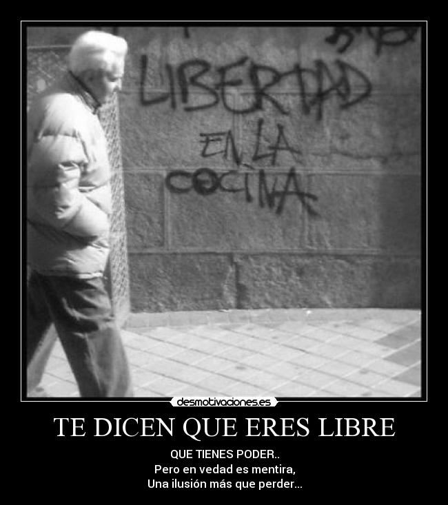 TE DICEN QUE ERES LIBRE -