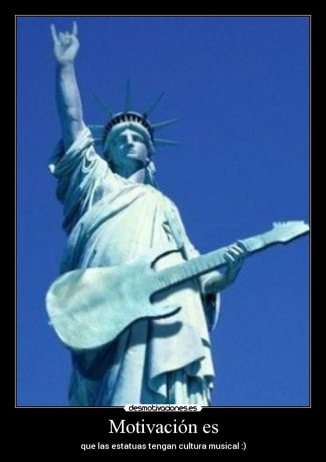 Motivación es - que las estatuas tengan cultura musical :)