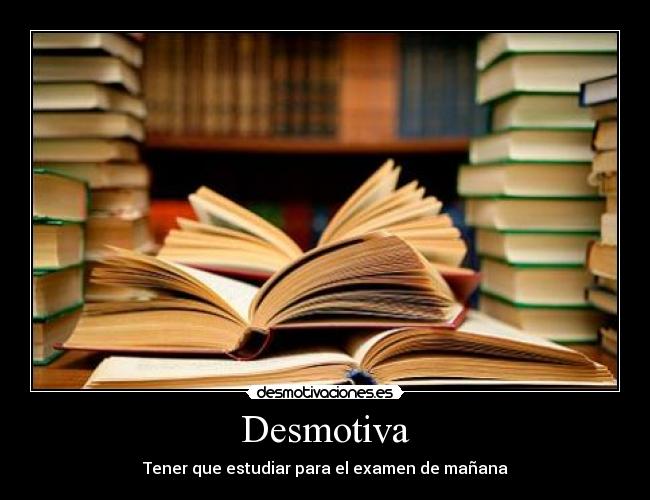 Desmotiva - Tener que estudiar para el examen de mañana