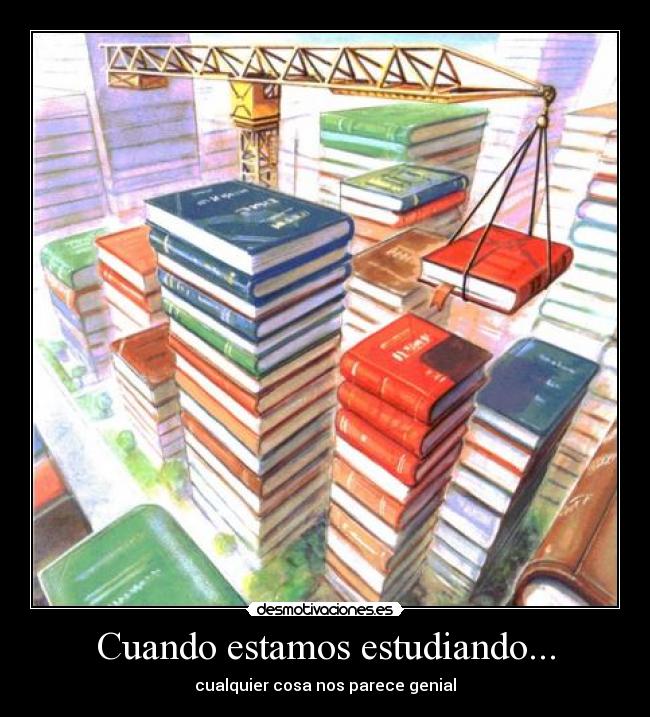 Cuando estamos estudiando... - cualquier cosa nos parece genial