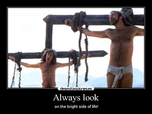 Always look - on the bright side of life!