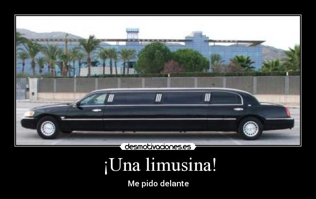¡Una limusina! - Me pido delante